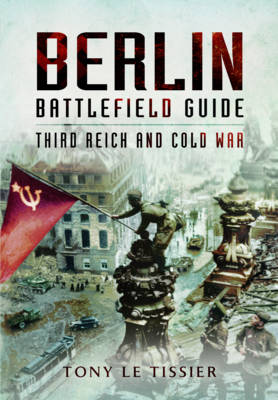 Berlin Battlefield Guide: Third Reich and Cold War