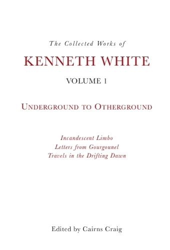 The Collected Works of Kenneth White, Volume 1