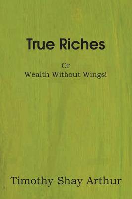 True Riches, or Wealth Without Wings!