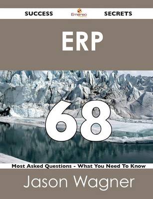 Erp 68 Success Secrets - 68 Most Asked Questions on Erp - What You Need to Know