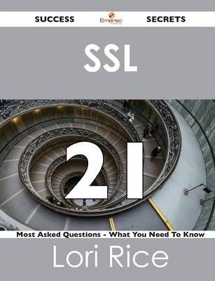 SSL 21 Success Secrets - 21 Most Asked Questions on SSL - What You Need to Know