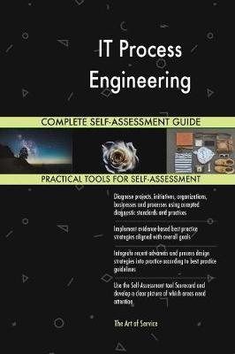 It Process Engineering Complete Self-Assessment Guide