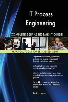 It Process Engineering Complete Self-Assessment Guide
