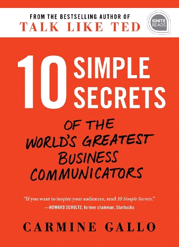 10 Simple Secrets of the World's Greatest Business Communicators