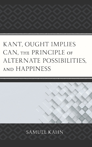 Kant, Ought Implies Can, the Principle of Alternate Possibilities, and Happiness