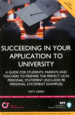Succeeding in your Application to University: How to prepare the perfect UCAS Personal Statement (Including 98 Personal Statement Examples)