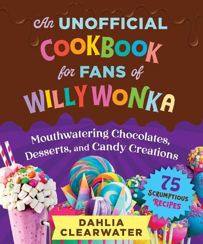 An Unofficial Cookbook for Fans of Willy Wonka