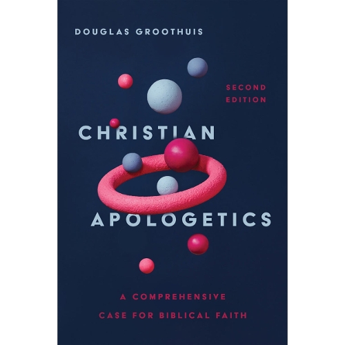 Christian Apologetics – A Comprehensive Case for Biblical Faith