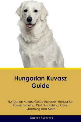 Hungarian Kuvasz Guide Hungarian Kuvasz Guide Includes