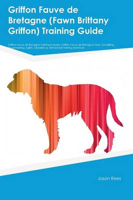 Griffon Fauve de Bretagne (Fawn Brittany Griffon) Training Guide Griffon Fauve de Bretagne Training Includes