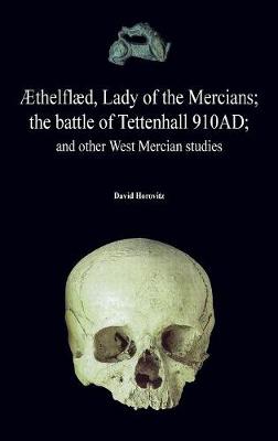 �thelfl�d, Lady of the Mercians; The Battle of Tettenhall 910ad; And Other West Mercian Studies.