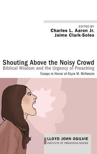 Shouting Above the Noisy Crowd: Biblical Wisdom and the Urgency of Preaching
