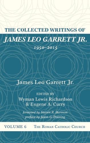 The Collected Writings of James Leo Garrett Jr., 1950-2015
