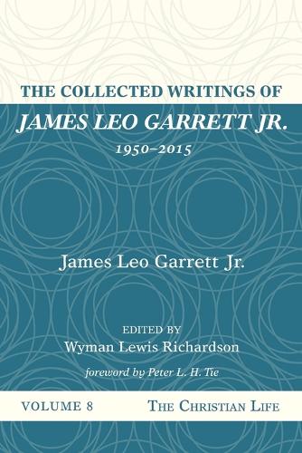 The Collected Writings of James Leo Garrett Jr., 1950-2015: Volume Eight
