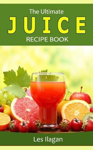 The Ultimate JUICE RECIPE Book