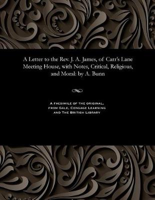 A Letter to the Rev. J. A. James, of Carr's Lane Meeting House, with Notes, Critical, Religious, and Moral