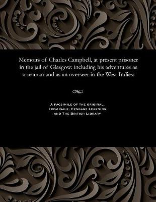 Memoirs of Charles Campbell, at Present Prisoner in the Jail of Glasgow