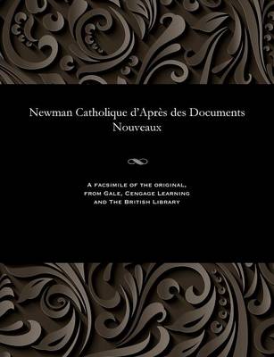 Newman Catholique d'Après Des Documents Nouveaux