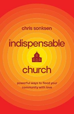 Indispensable Church – Powerful Ways to Flood Your Community with Love