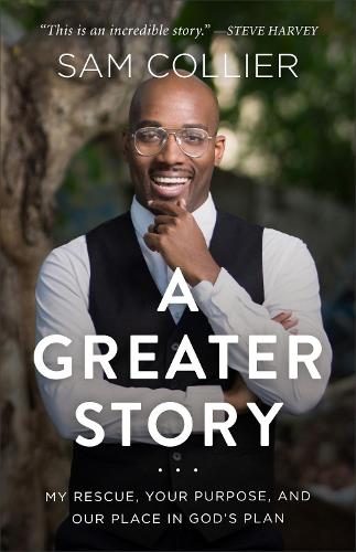 A Greater Story - My Rescue, Your Purpose, and Our Place in God`s Plan