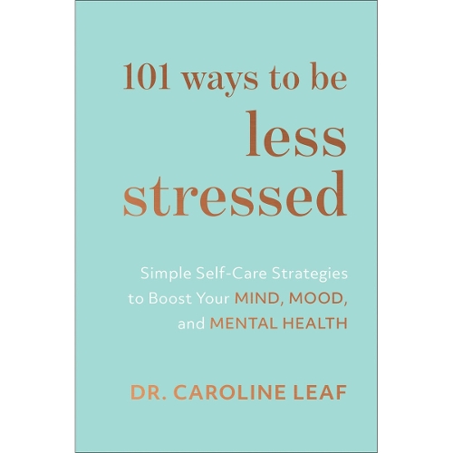 101 Ways to Be Less Stressed – Simple Self–Care Strategies to Boost Your Mind, Mood, and Mental Health