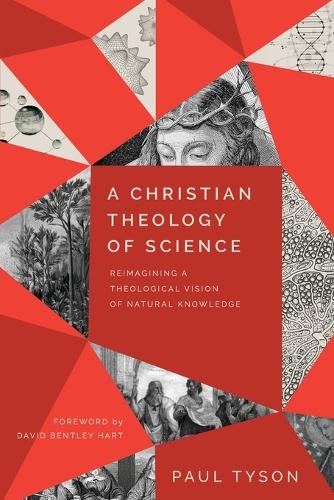 A Christian Theology of Science – Reimagining a Theological Vision of Natural Knowledge