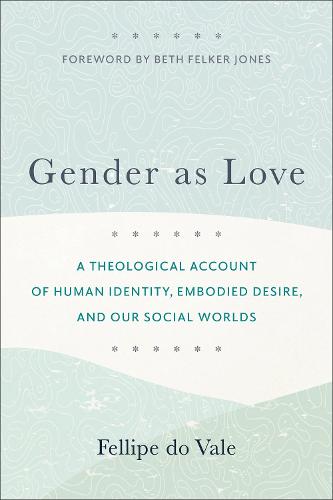 Gender as Love – A Theological Account of Human Identity, Embodied Desire, and Our Social Worlds