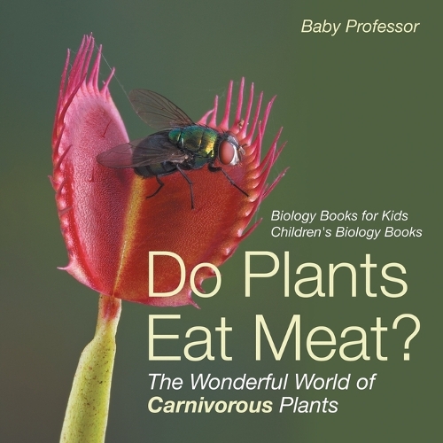 Do Plants Eat Meat? The Wonderful World of Carnivorous Plants - Biology Books for Kids Children's Biology Books|Tom Wilber|Hardback