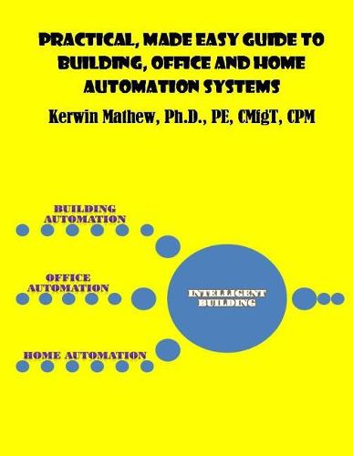 Practical, Made Easy Guide to Building, Office and Home Automation Systems