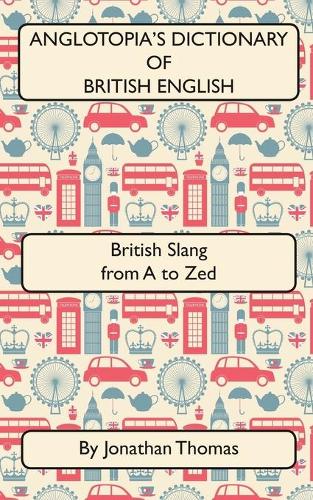 Anglotopia's Dictionary of British English 2nd Edition