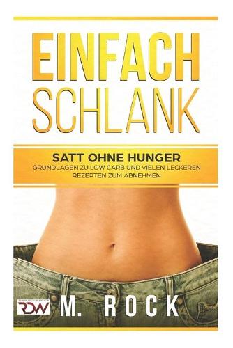 Abnehmen, Dauerhaft Schlank, einfach und schnelle, mit vielen LOW CARB Rezepte -für Früh, Mittag und Abend