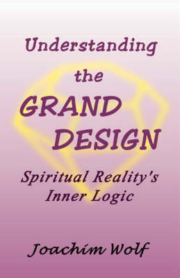Understanding the Grand Design: Spiritual Reality's Inner Logic