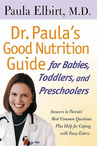 Dr. Paula's Good Nutrition Guide For Babies, Toddlers, And Preschoolers