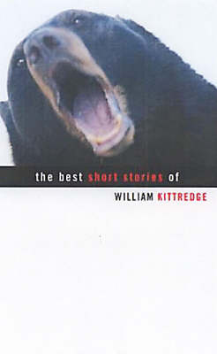 The Best Short Stories Of William Kittredge