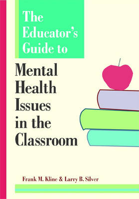 The Educator's Guide to Mental Health Issues in the Classroom