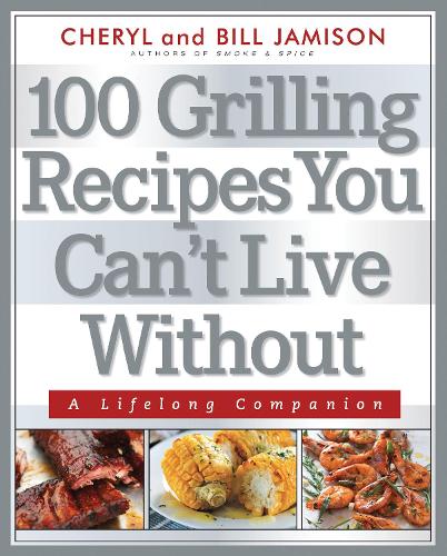 100 Grilling Recipes You Can't Live Without