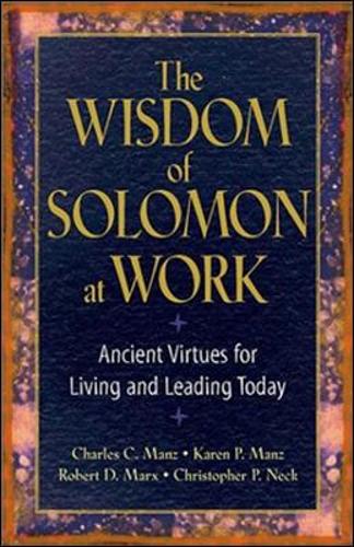 The Wisdom of Solomon at Work: Ancient Virtues for Living and Leading Today