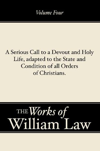 A Serious Call to a Devout and Holy Life, adapted to the State and Condition of all Orders of Christians, Volume 4