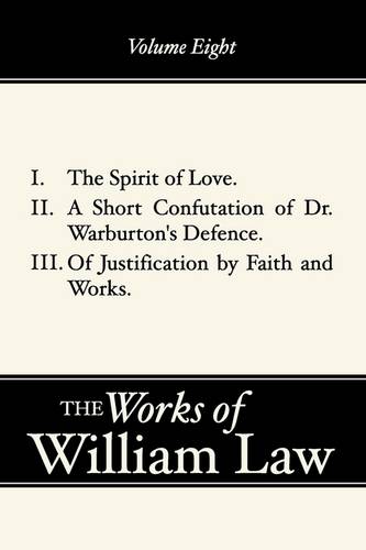 The Spirit of Love; A Short Confutation of Dr. Warburton's Defence; Of Justification by Faith and Works, Volume 8
