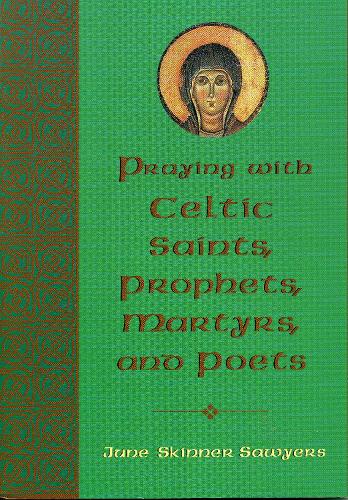 Praying with Celtic Saints, Prophets, Martyrs, and Poets