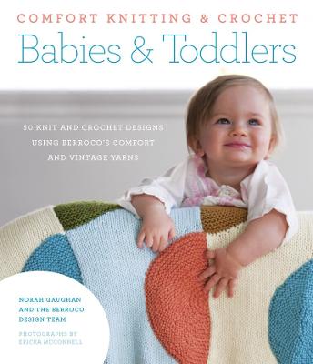 Comfort Knitting & Crochet: Babies & Toddlers: 50 knit and crochet designs using Berroco's Comfort and Vintage Yarns