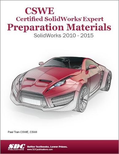 CSWE - Certified SolidWorks Expert Preparation Materials: SolidWorks 2010-2015