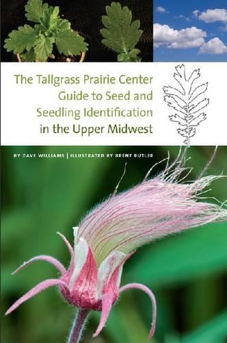 The  Tallgrass Prairie Center Guide to Seed and Seedling Identification in the Upper Midwest