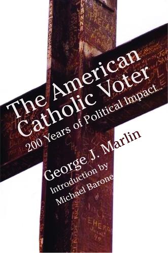 American Catholic Voter – Two Hundred Years Of Political Impact By George J Marli