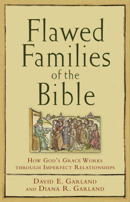 Flawed Families of the Bible – How God`s Grace Works through Imperfect Relationships