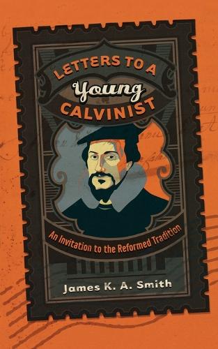 Letters to a Young Calvinist – An Invitation to the Reformed Tradition