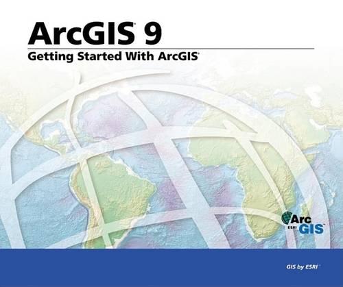 Getting Started with ArcGIS: Arcgis 9