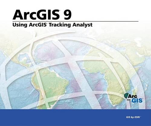 Using ArcGIS Tracking Analyst: ArcGIS 9