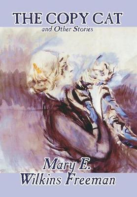 The Copy Cat and Other Stories by Mary E. Wilkins Freeman, Fiction, Literary, Short Stories