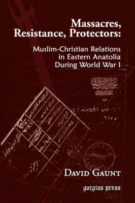 Massacres, Resistance, Protectors: Muslim-Christian Relations in Eastern Anatolia during World War I